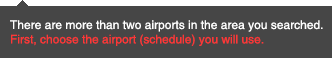 There are more than two airports in the area you searched. First, choose the airport (schedule) you will use.